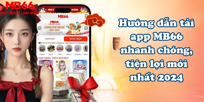 Hướng dẫn tải app MB66 nhanh chóng, tiện lợi mới nhất 2024