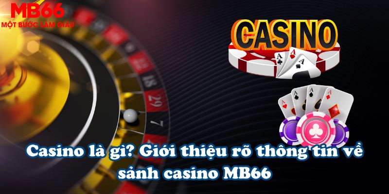 Casino là gì? Giới thiệu rõ thông tin về sảnh casino MB66