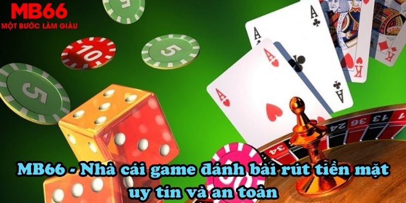 MB66 - Nhà cái game đánh bài rút tiền mặt uy tín và an toàn